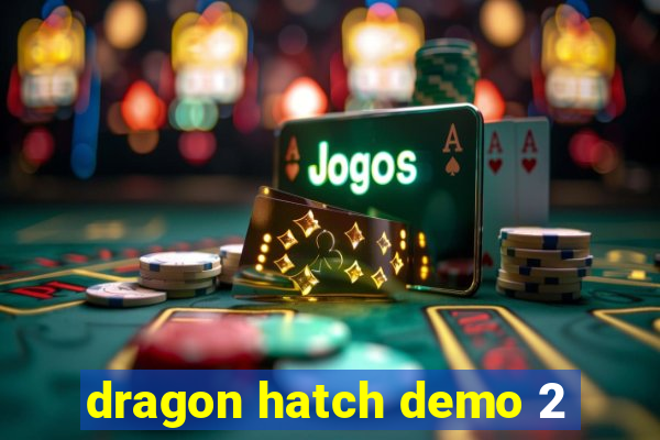 dragon hatch demo 2